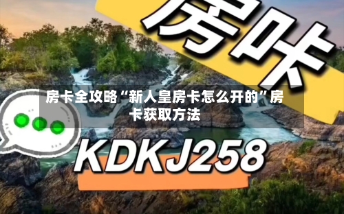 房卡全攻略“新人皇房卡怎么开的”房卡获取方法