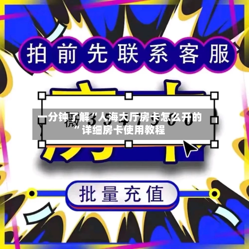 一分钟了解“人海大厅房卡怎么开的”详细房卡使用教程