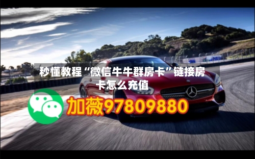 秒懂教程“微信牛牛群房卡	”链接房卡怎么充值-第3张图片