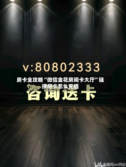 房卡全攻略“微信金花房间卡大厅”链接房卡怎么充值-第3张图片