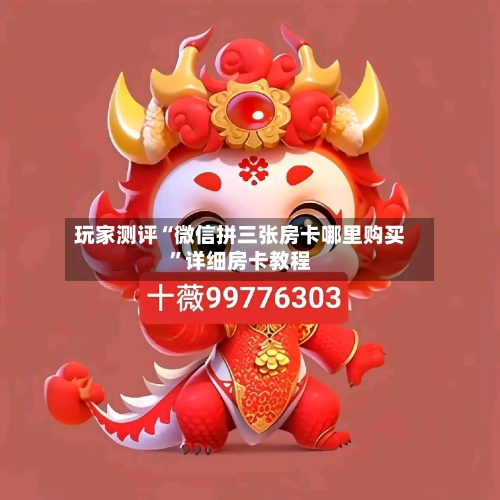 玩家测评“微信拼三张房卡哪里购买”详细房卡教程-第3张图片