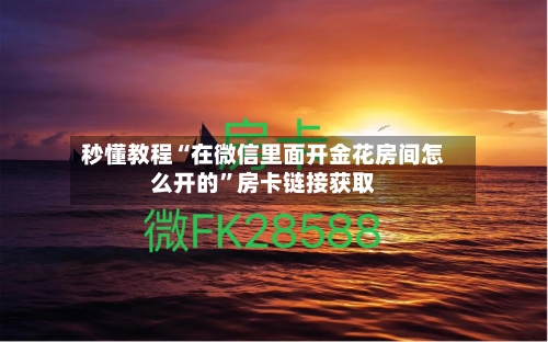 秒懂教程“在微信里面开金花房间怎么开的	”房卡链接获取-第2张图片