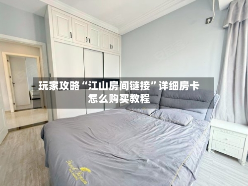 玩家攻略“江山房间链接	”详细房卡怎么购买教程-第2张图片