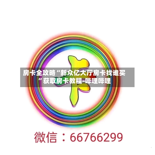 房卡全攻略“新众亿大厅房卡找谁买”获取房卡教程-哔哩哔哩-第2张图片