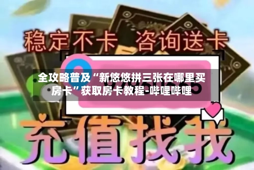全攻略普及“新悠悠拼三张在哪里买房卡”获取房卡教程-哔哩哔哩