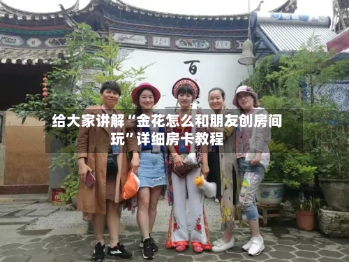 给大家讲解“金花怎么和朋友创房间玩”详细房卡教程