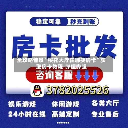 全攻略普及“樱花大厅在哪买房卡”获取房卡教程-哔哩哔哩-第3张图片
