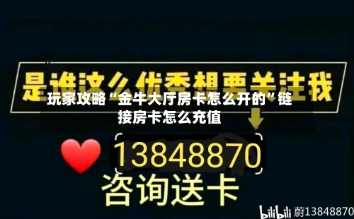 玩家攻略“金牛大厅房卡怎么开的”链接房卡怎么充值-第2张图片