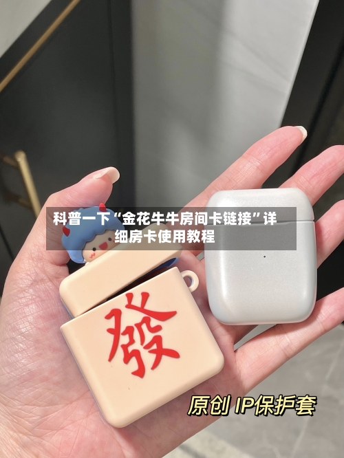 科普一下“金花牛牛房间卡链接”详细房卡使用教程-第2张图片