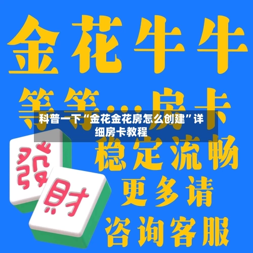 科普一下“金花金花房怎么创建”详细房卡教程-第2张图片