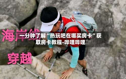 一分钟了解“热玩吧在哪买房卡”获取房卡教程-哔哩哔哩