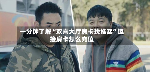 一分钟了解“双喜大厅房卡找谁买”链接房卡怎么充值-第2张图片