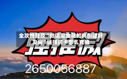 全攻略普及“微信里金花如何创建好友房”链接房卡怎么充值-第2张图片