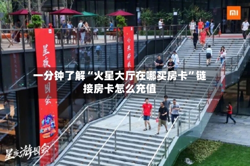 一分钟了解“火星大厅在哪买房卡”链接房卡怎么充值-第3张图片