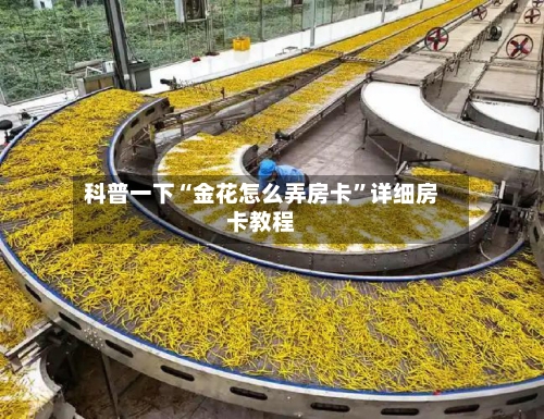 科普一下“金花怎么弄房卡”详细房卡教程