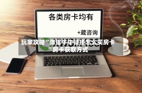 玩家攻略“微信牛牛链接怎么买房卡”房卡获取方式