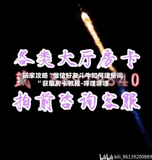 玩家攻略“微信好友斗牛如何建房间”获取房卡教程-哔哩哔哩-第3张图片
