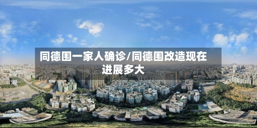 同德围一家人确诊/同德围改造现在进展多大-第2张图片
