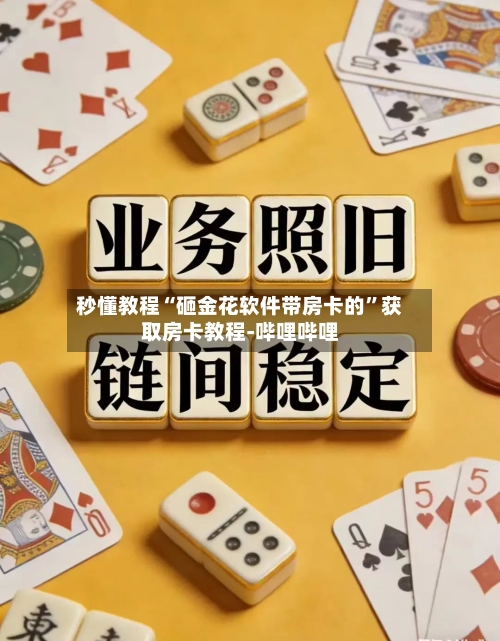 秒懂教程“砸金花软件带房卡的”获取房卡教程-哔哩哔哩