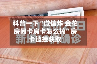科普一下“微信炸 金花房间卡房卡怎么搞”房卡链接获取-第2张图片