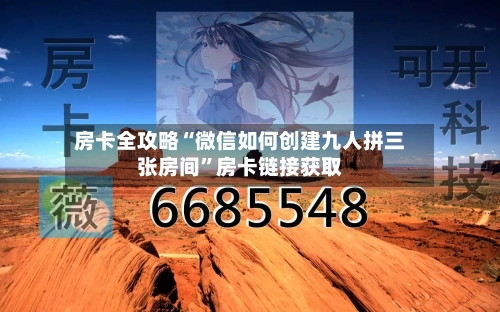 房卡全攻略“微信如何创建九人拼三张房间	”房卡链接获取-第2张图片