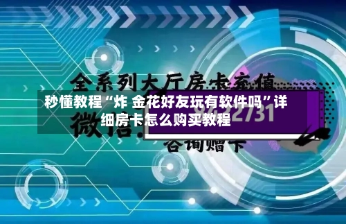 秒懂教程“炸 金花好友玩有软件吗	”详细房卡怎么购买教程-第3张图片
