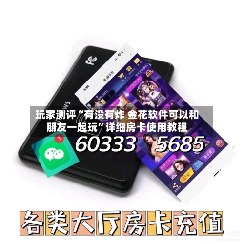玩家测评“有没有炸 金花软件可以和朋友一起玩”详细房卡使用教程-第2张图片