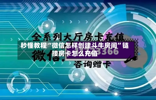 秒懂教程“微信怎样创建斗牛房间”链接房卡怎么充值