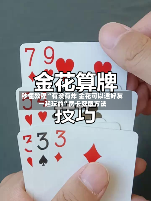 秒懂教程“有没有炸 金花可以邀好友一起玩的	”房卡获取方法-第2张图片