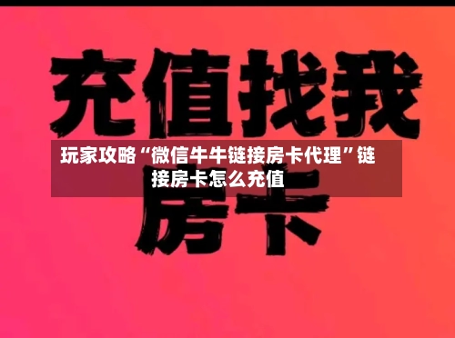 玩家攻略“微信牛牛链接房卡代理”链接房卡怎么充值