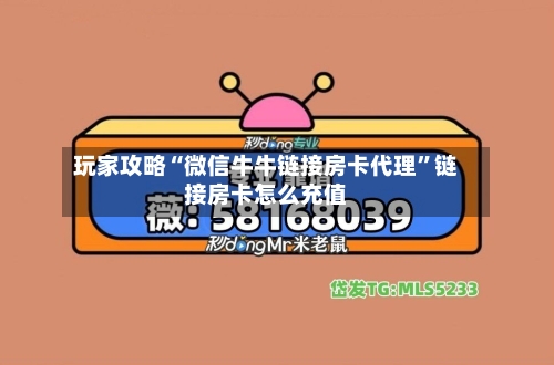 玩家攻略“微信牛牛链接房卡代理	”链接房卡怎么充值-第2张图片