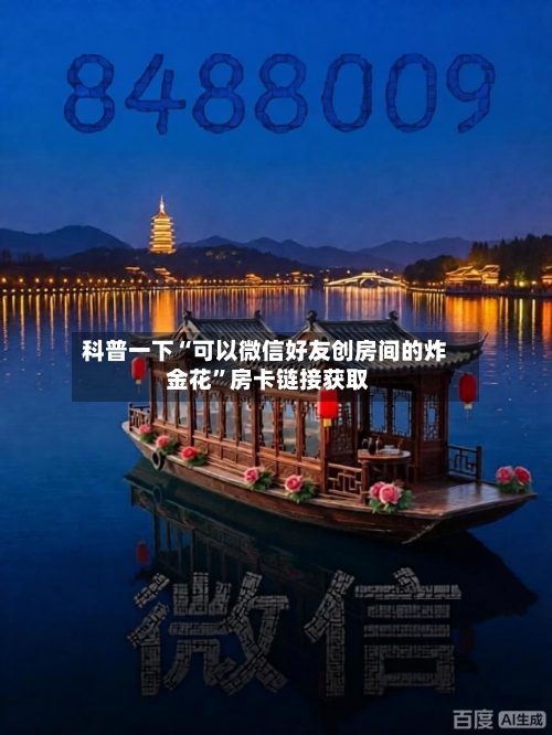 科普一下“可以微信好友创房间的炸 金花”房卡链接获取-第2张图片
