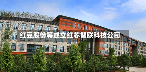 红豆股份等成立红芯智联科技公司