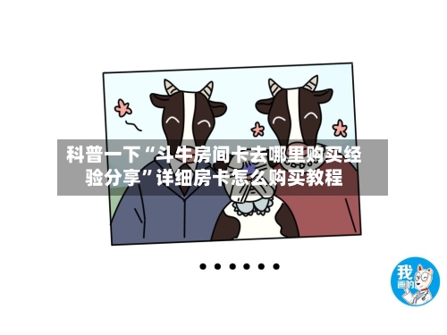 科普一下“斗牛房间卡去哪里购买经验分享”详细房卡怎么购买教程