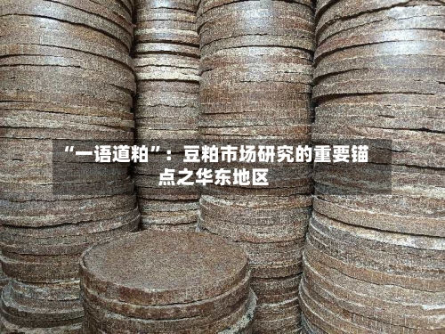 “一语道粕	”：豆粕市场研究的重要锚点之华东地区-第1张图片