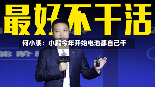 何小鹏：小鹏今年开始电池都自己干-第2张图片