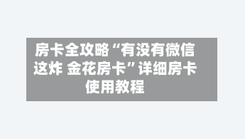 房卡全攻略“有没有微信这炸 金花房卡”详细房卡使用教程-第2张图片