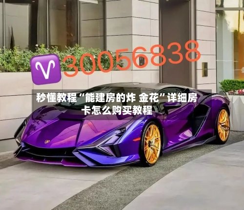 秒懂教程“能建房的炸 金花”详细房卡怎么购买教程