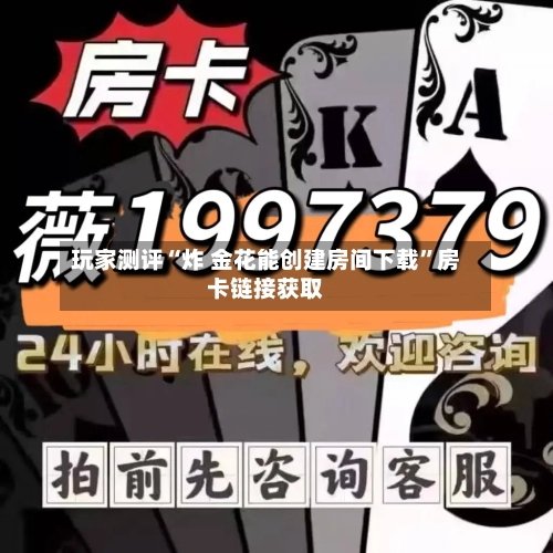 玩家测评“炸 金花能创建房间下载	”房卡链接获取-第3张图片