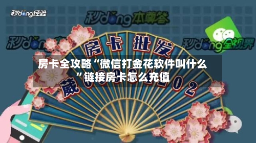 房卡全攻略“微信打金花软件叫什么”链接房卡怎么充值