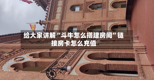 给大家讲解“斗牛怎么搭建房间	”链接房卡怎么充值-第2张图片