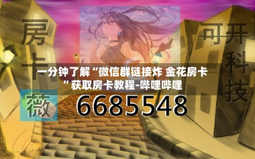 一分钟了解“微信群链接炸 金花房卡	”获取房卡教程-哔哩哔哩-第2张图片