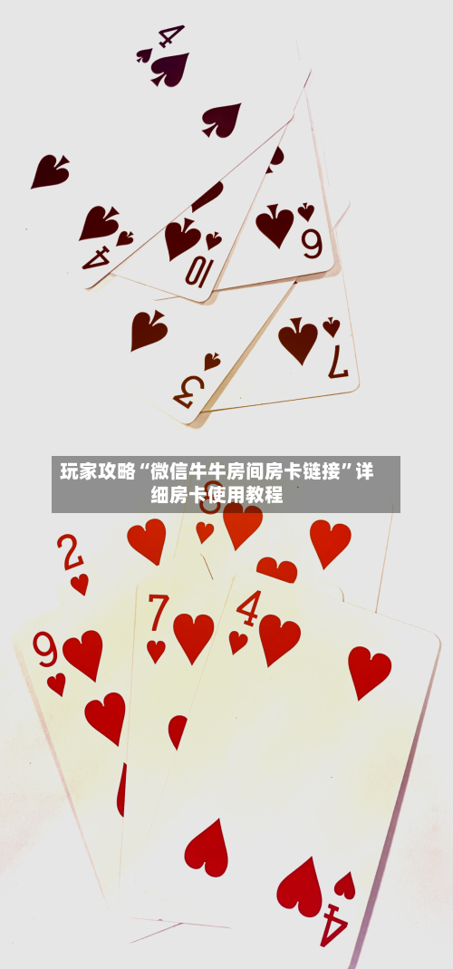 玩家攻略“微信牛牛房间房卡链接”详细房卡使用教程-第2张图片