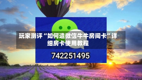 玩家测评“如何造微信牛牛房间卡	”详细房卡使用教程-第3张图片