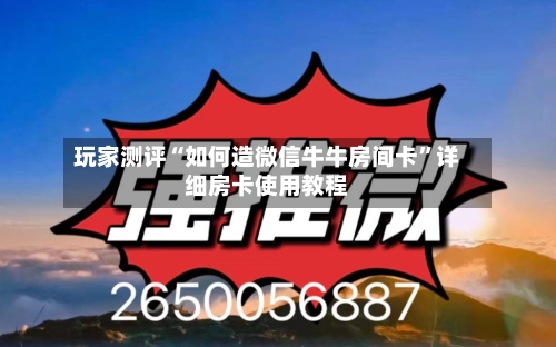 玩家测评“如何造微信牛牛房间卡”详细房卡使用教程-第2张图片