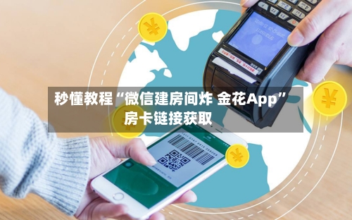 秒懂教程“微信建房间炸 金花App”房卡链接获取-第2张图片