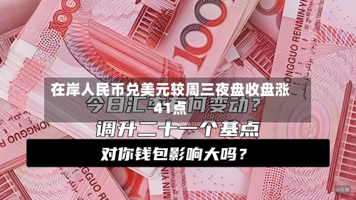 在岸人民币兑美元较周三夜盘收盘涨41点-第2张图片