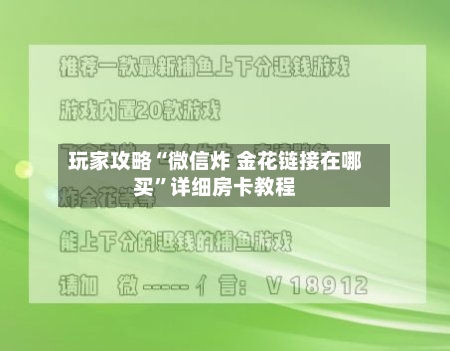 玩家攻略“微信炸 金花链接在哪买”详细房卡教程-第2张图片