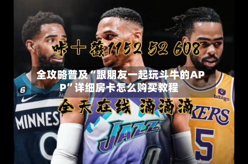 全攻略普及“跟朋友一起玩斗牛的APP”详细房卡怎么购买教程-第2张图片