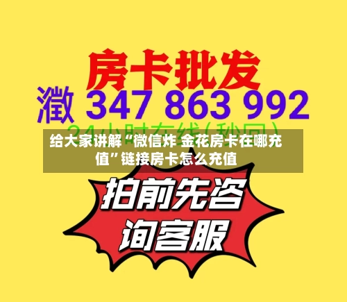 给大家讲解“微信炸 金花房卡在哪充值”链接房卡怎么充值-第3张图片